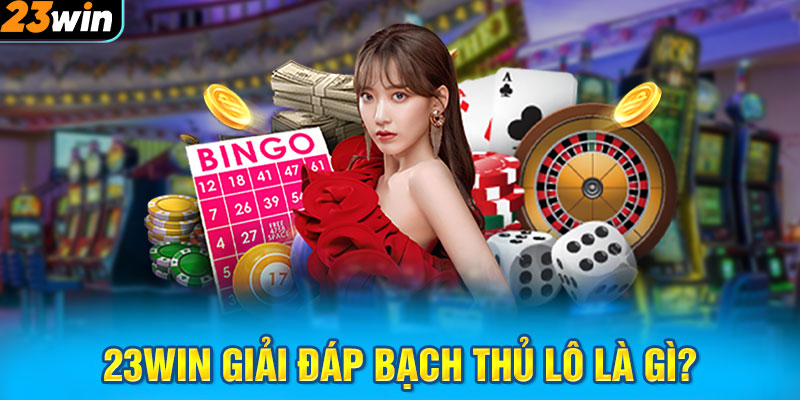 23WIN giải đáp bạch thủ lô là gì?