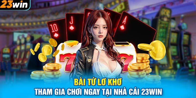 Bài Tứ Lơ Khơ - Tham Gia Chơi Ngay Tại Nhà Cái 23WIN