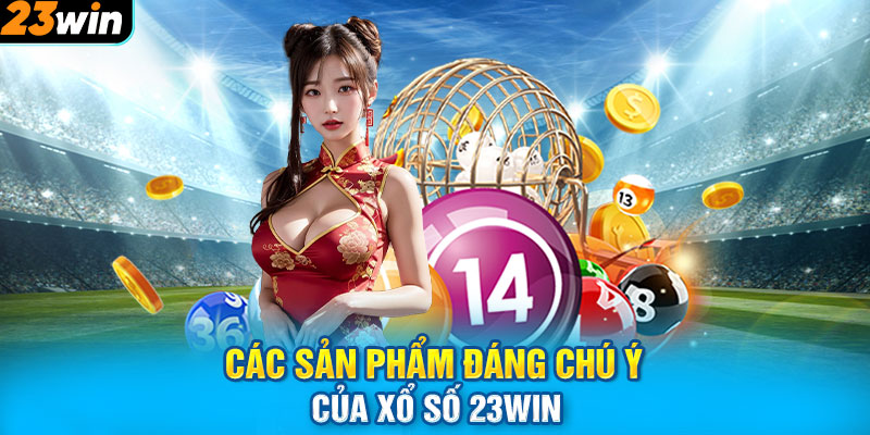 Các sản phẩm đáng chú ý của xổ số 23WIN