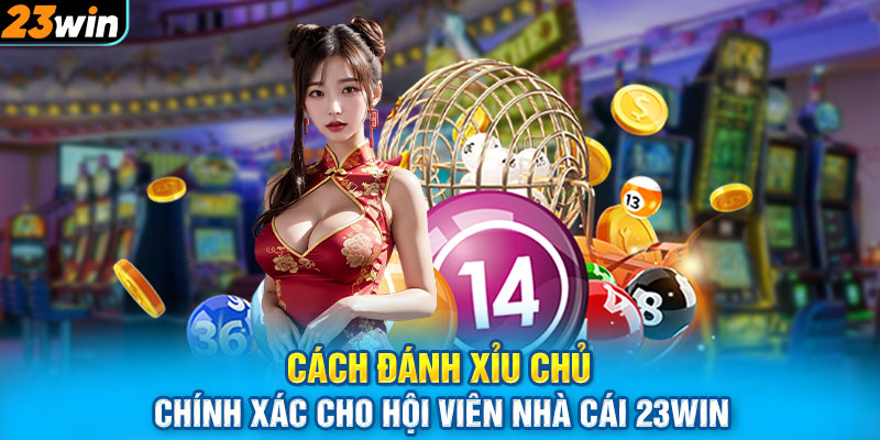 Cách đánh xỉu chủ chính xác cho hội viên nhà cái 23WIN