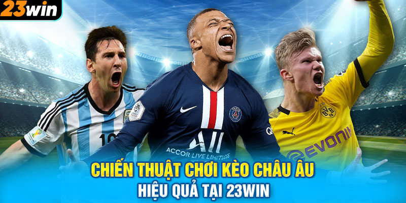 Chiến thuật chơi kèo Châu Âu hiệu quả tại 23WIN