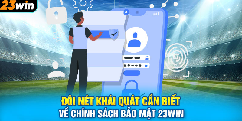 Đôi nét khái quát cần biết về chính sách bảo mật 23WIN 