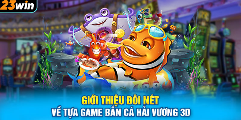 Giới thiệu đôi nét về tựa game bắn cá Hải Vương 3D