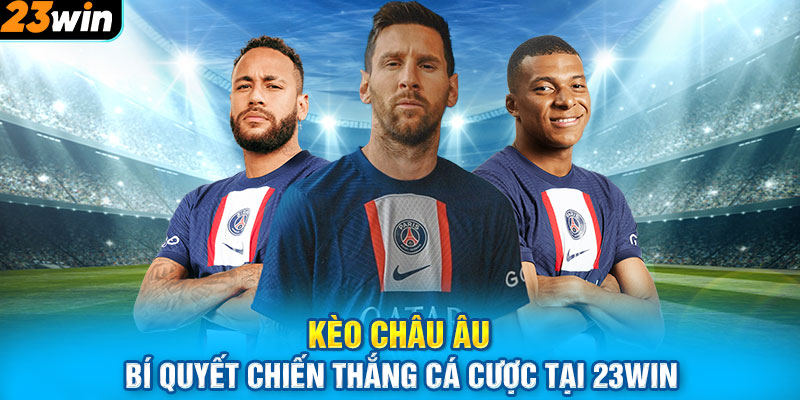 Kèo Châu Âu – Bí Quyết Chiến Thắng Cá Cược Tại 23win