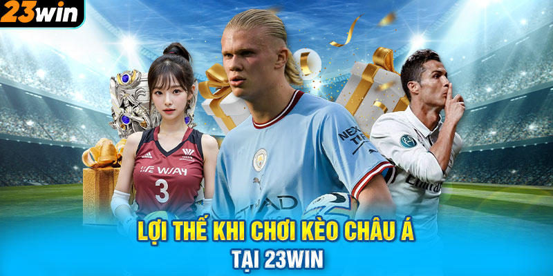 Lợi thế khi chơi kèo Châu Á tại 23WIN