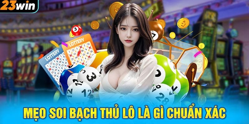 Mẹo soi bạch thủ lô là gì chuẩn xác