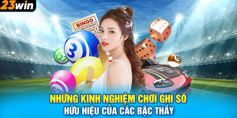 Những kinh nghiệm chơi ghi số hữu hiệu của các bậc thầy