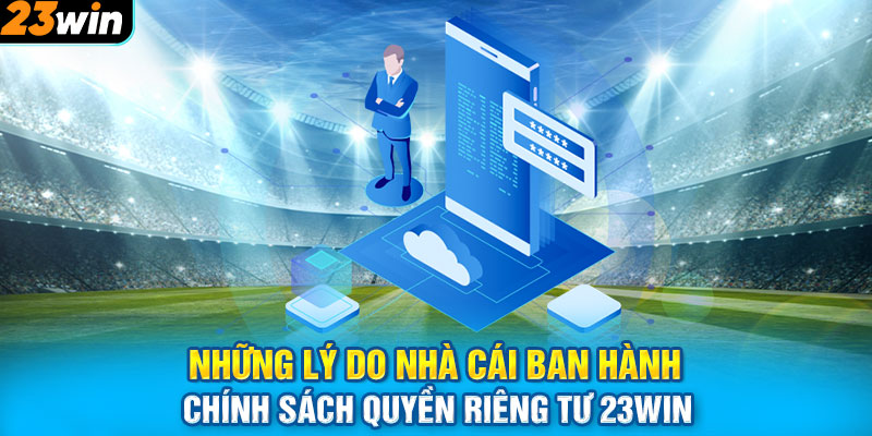 Những lý do nhà cái ban hành chính sách quyền riêng tư 23WIN