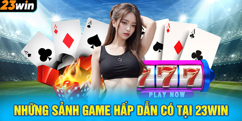 Những sảnh game hấp dẫn có tại nhà cái 23WIN