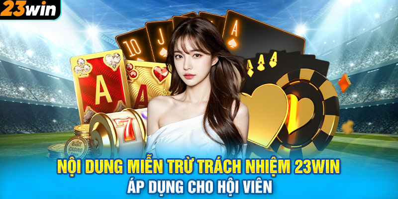 Nội dung miễn trừ trách nhiệm 23WIN áp dụng cho hội viên