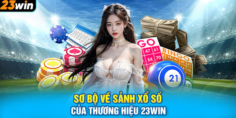 Sơ bộ về sảnh xổ số của thương hiệu 23WIN