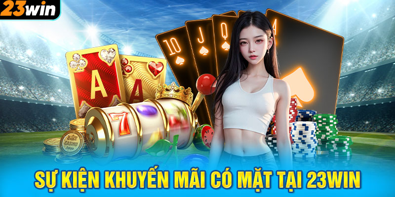 Sự kiện khuyến mãi có mặt tại 23WIN