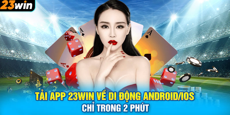 Tải app 23WIN về di động Android/iOS chỉ trong 2 phút