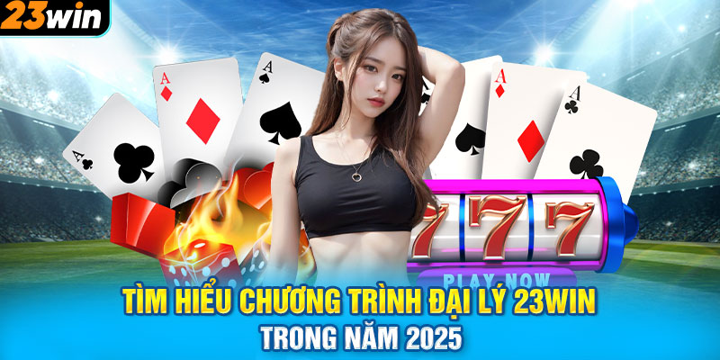 Tìm hiểu chương trình đại lý 23WIN trong năm 2025