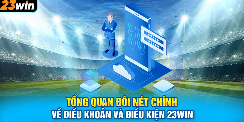 Tổng quan đôi nét chính về điều khoản và điều kiện 23WIN