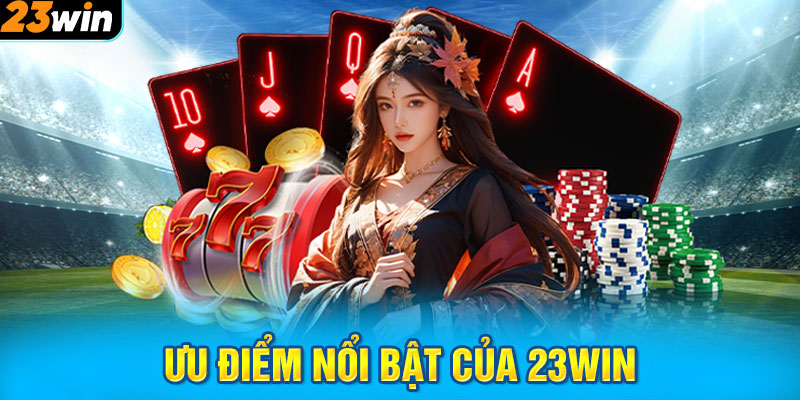 Ưu điểm nổi bật của 23WIN