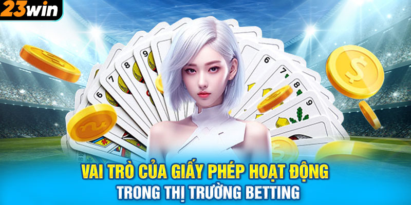 Vai trò của giấy phép hoạt động trong thị trường Betting